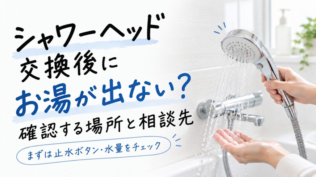 シャワーヘッド交換後にお湯が出ない？確認する場所と相談先